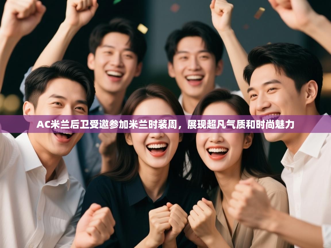 爱游戏娱乐赞助罗马02-AC米兰后卫受邀参加米兰时装周，展现超凡气质和时尚魅力  第1张