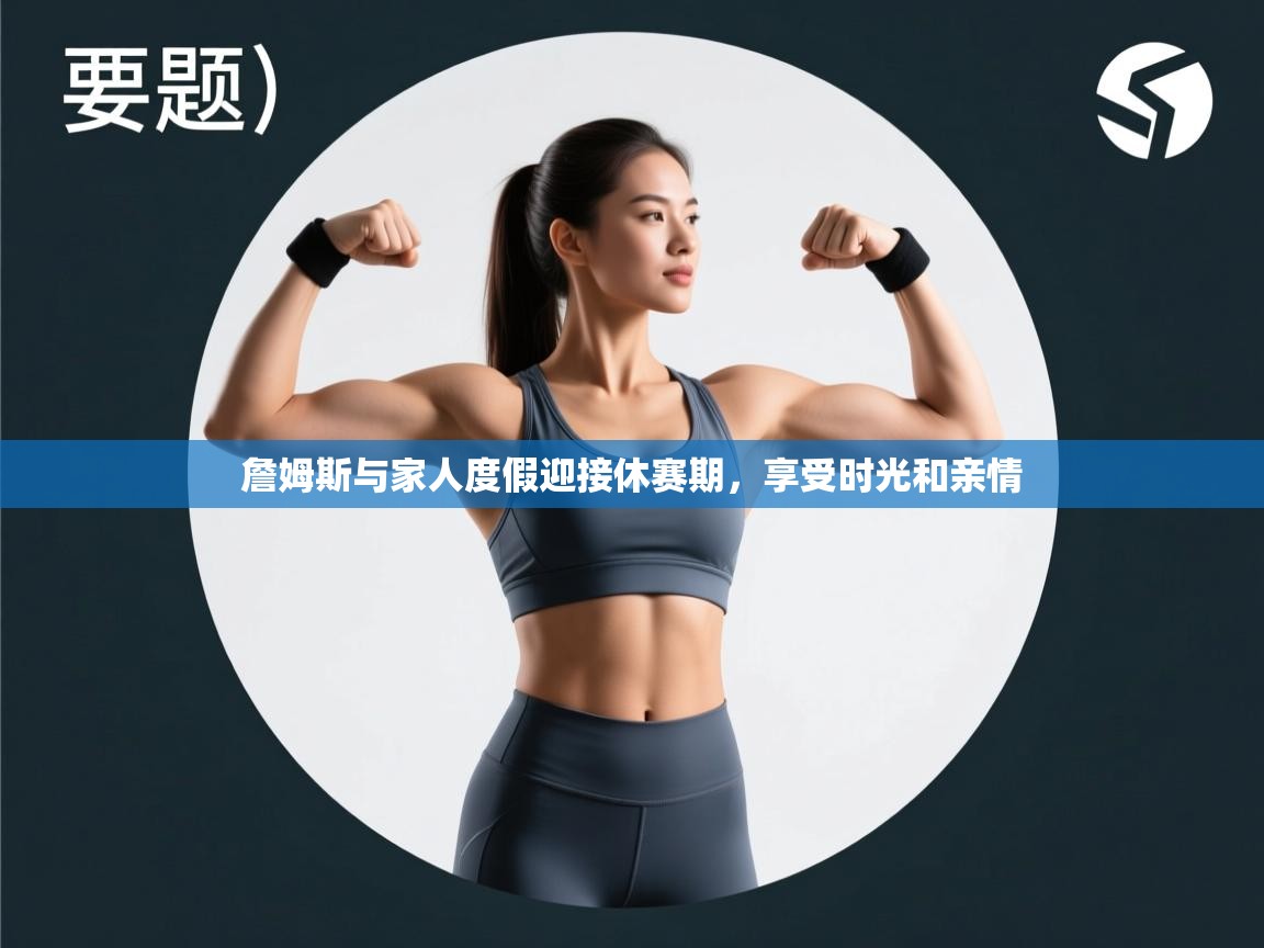 爱游戏ayx官网下载-詹姆斯与家人度假迎接休赛期,享受时光和亲情 第2张