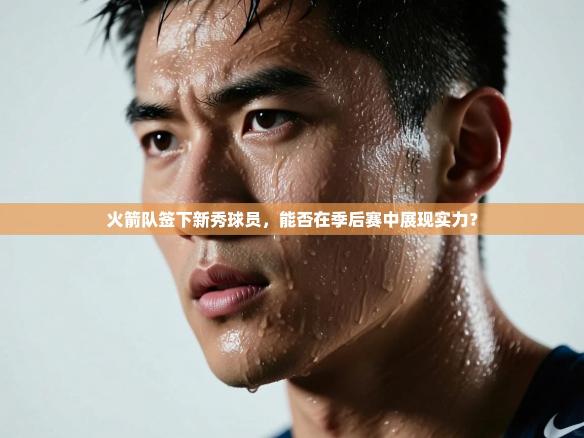 爱游戏体育官网-火箭队签下新秀球员,能否在季后赛中展现实力? 第1张