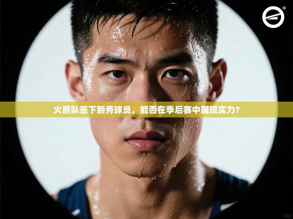 爱游戏体育官网-火箭队签下新秀球员,能否在季后赛中展现实力? 第4张