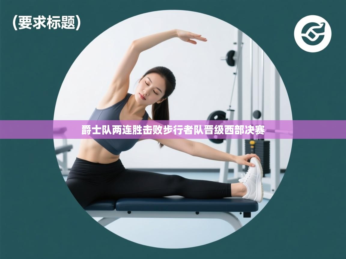 爱游戏 ayx 中国官方网站_ayx sports-爵士队两连胜击败步行者队晋级西部决赛 第1张