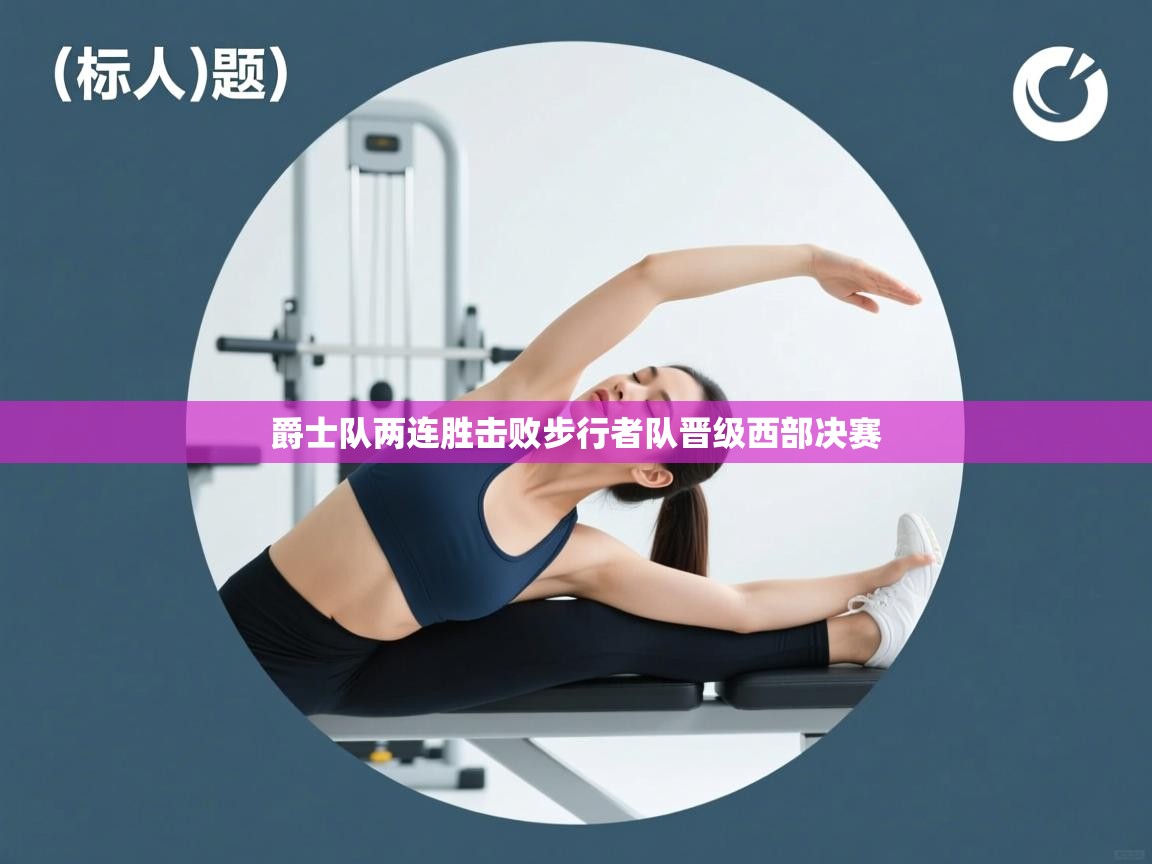 爱游戏 ayx 中国官方网站_ayx sports-爵士队两连胜击败步行者队晋级西部决赛 第4张