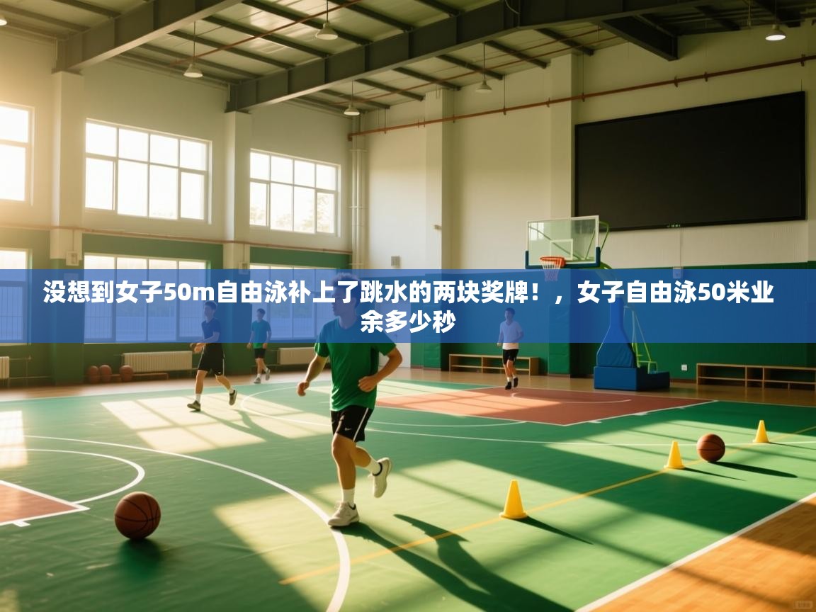 爱游戏娱乐体育官方入口-没想到女子50m自由泳补上了跳水的两块奖牌!,女子自由泳50米业余多少秒 第2张