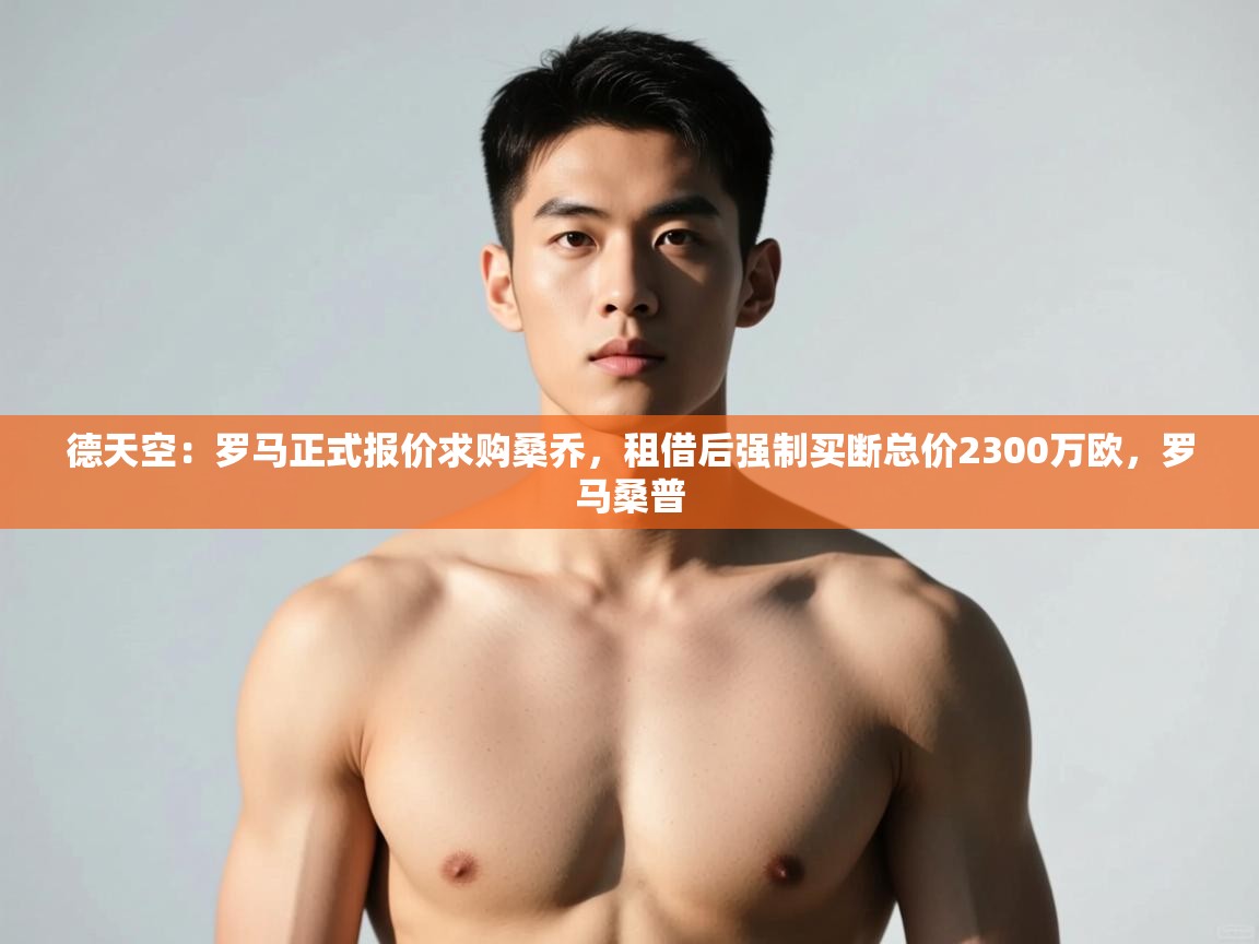 爱游戏真人体育娱乐-德天空：罗马正式报价求购桑乔，租借后强制买断总价2300万欧，罗马桑普  第4张