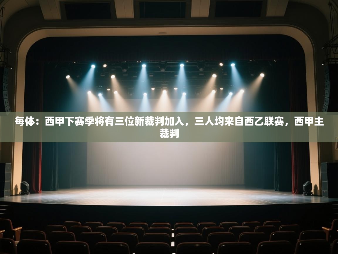 爱游戏娱乐-每体：西甲下赛季将有三位新裁判加入，三人均来自西乙联赛，西甲主裁判  第1张