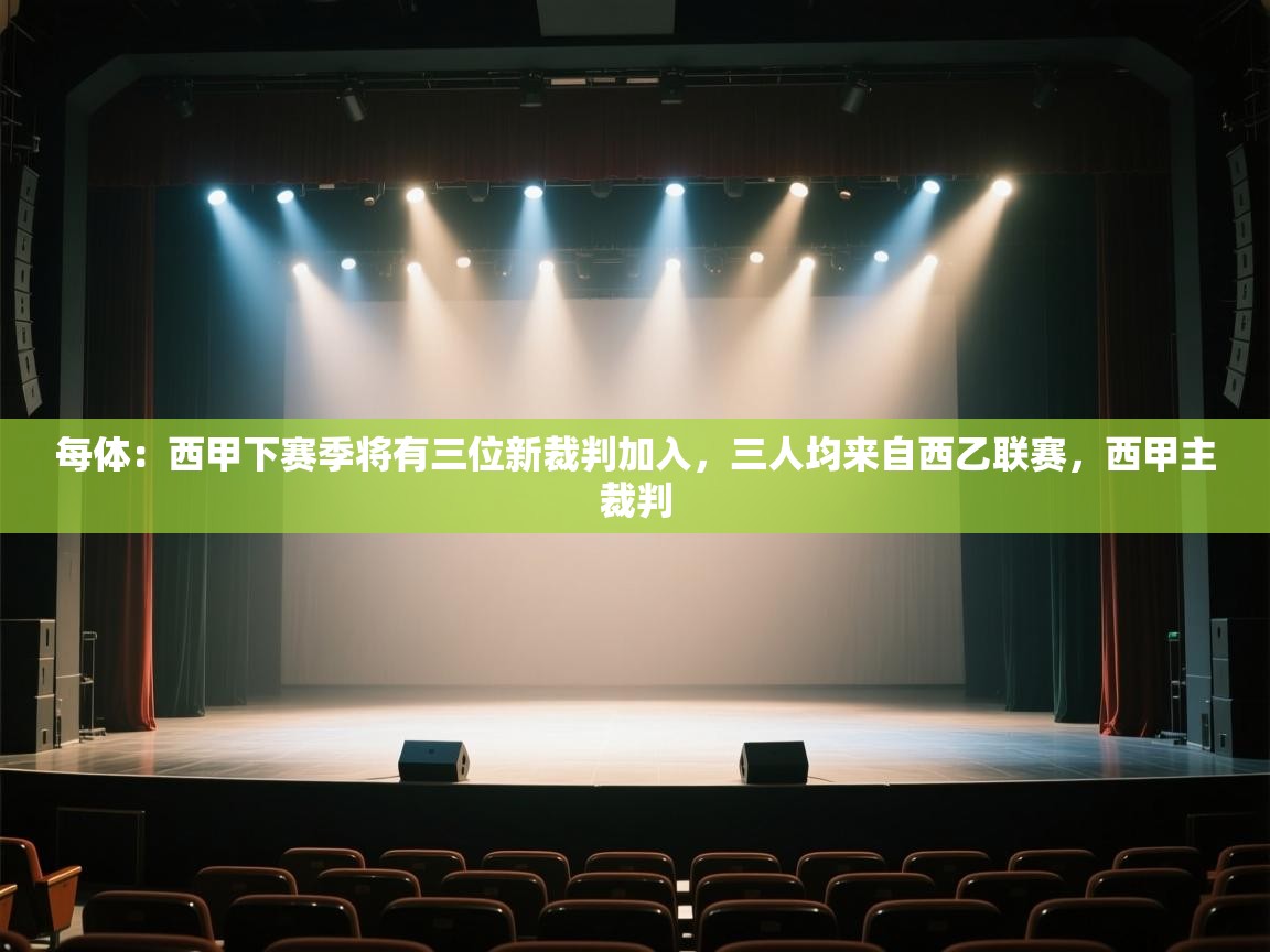 爱游戏娱乐-每体：西甲下赛季将有三位新裁判加入，三人均来自西乙联赛，西甲主裁判  第4张