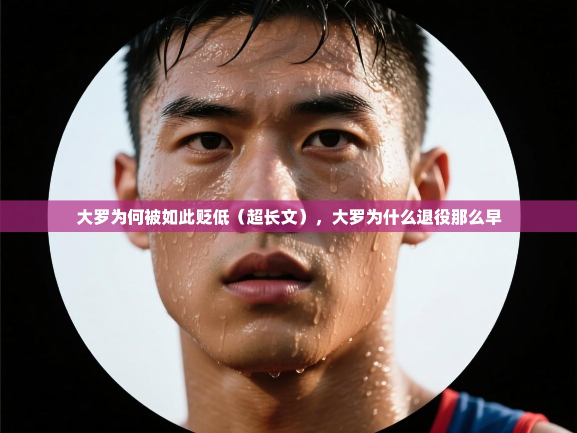 爱游戏下载-大罗为何被如此贬低（超长文），大罗为什么退役那么早  第2张