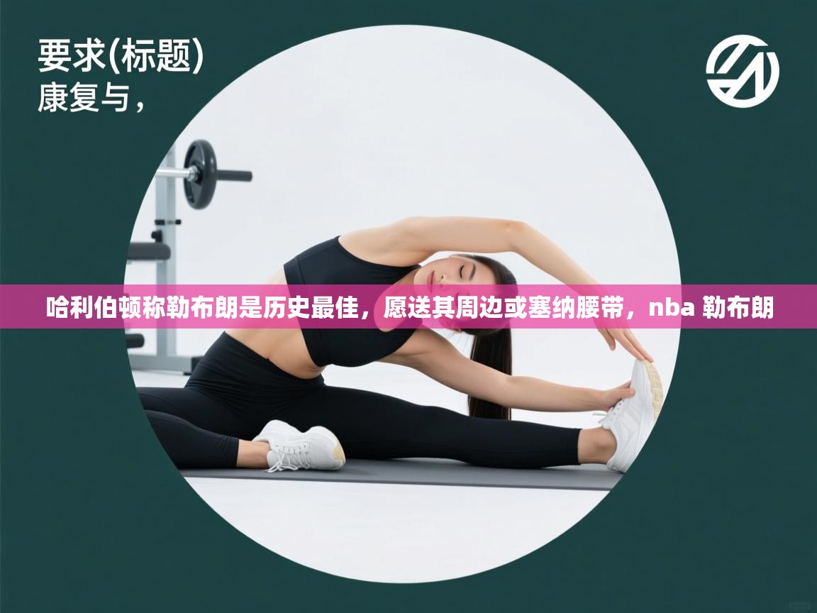 爱游体育直播app-哈利伯顿称勒布朗是历史最佳,愿送其周边或塞纳腰带,nba 勒布朗 第3张