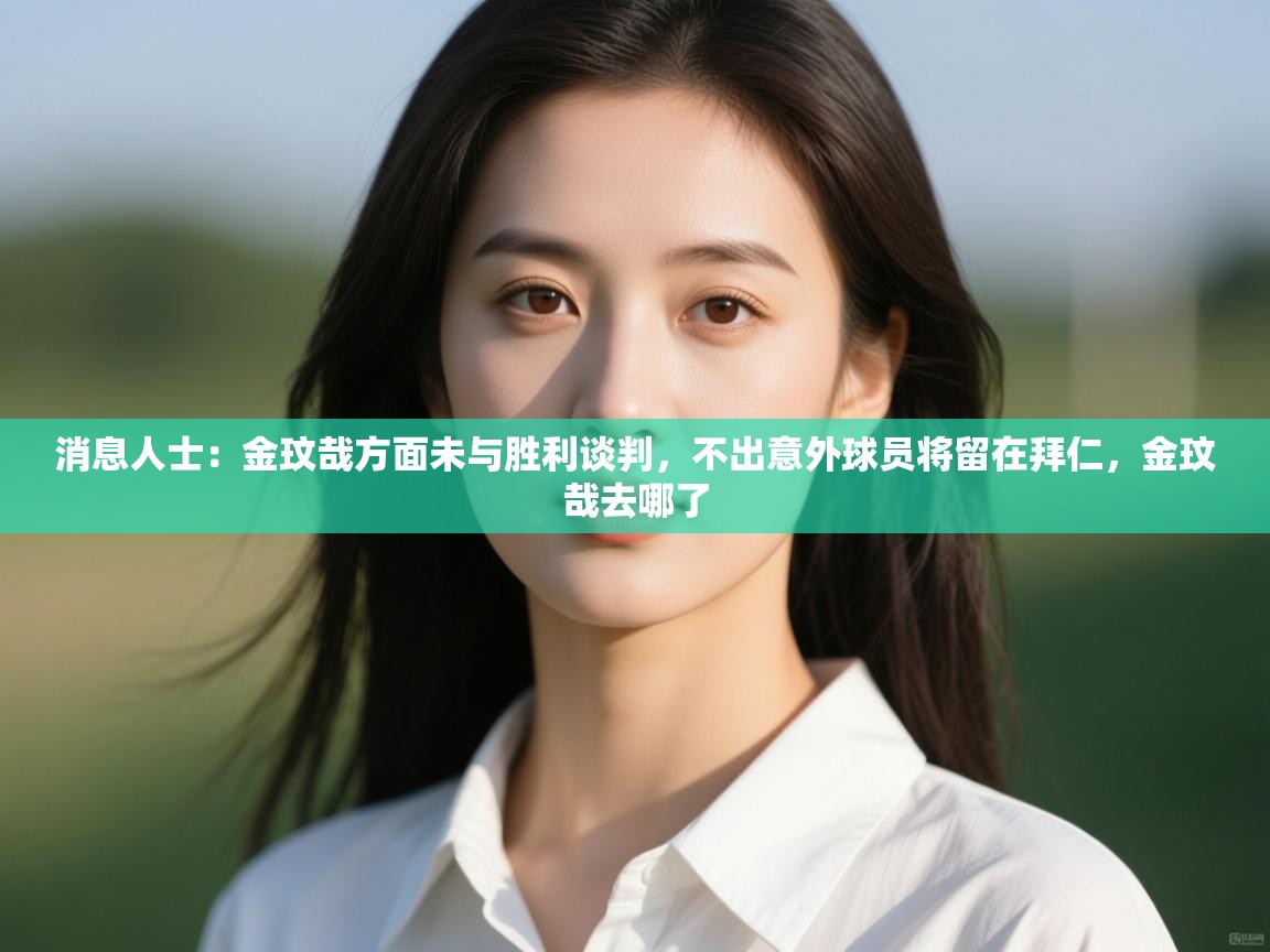 爱游戏体育下载-消息人士:金玟哉方面未与胜利谈判,不出意外球员将留在拜仁,金玟哉去哪了 第1张