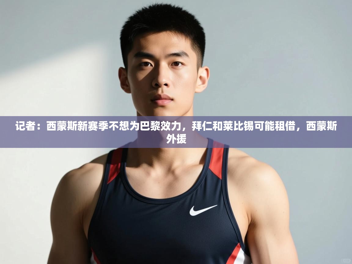 爱游戏体育娱乐赞助罗马-记者:西蒙斯新赛季不想为巴黎效力,拜仁和莱比锡可能租借,西蒙斯外援