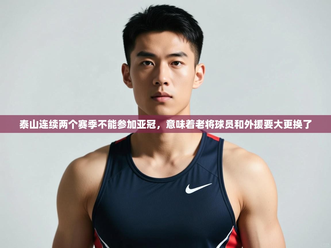 爱游戏直播-泰山连续两个赛季不能参加亚冠，意味着老将球员和外援要大更换了  第1张