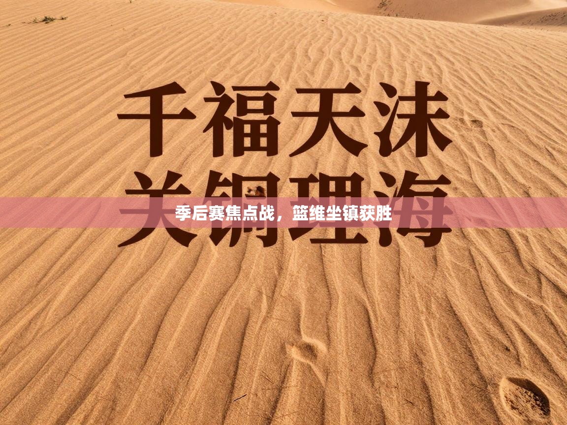 爱游戏体育在线-季后赛焦点战，篮维坐镇获胜  第3张