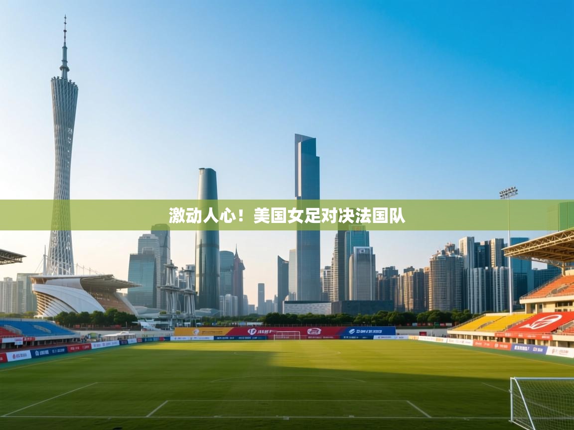 爱游戏平台官网入口-激动人心！美国女足对决法国队  第1张