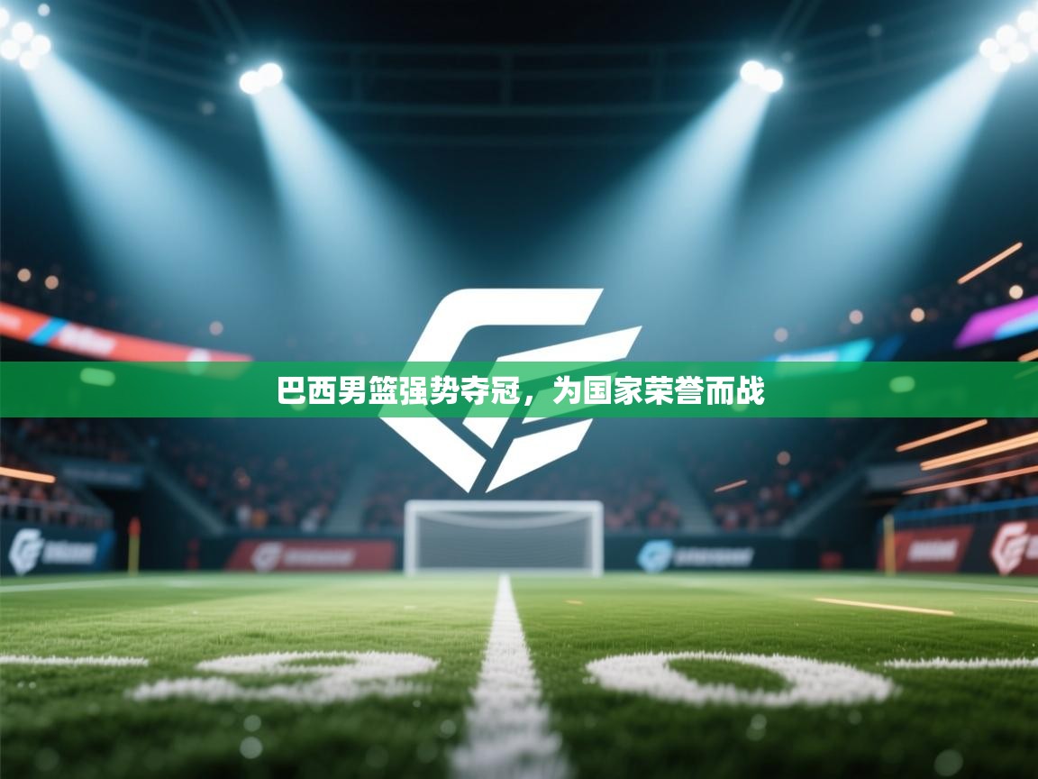 爱游戏娱乐登录-巴西男篮强势夺冠，为国家荣誉而战  第2张