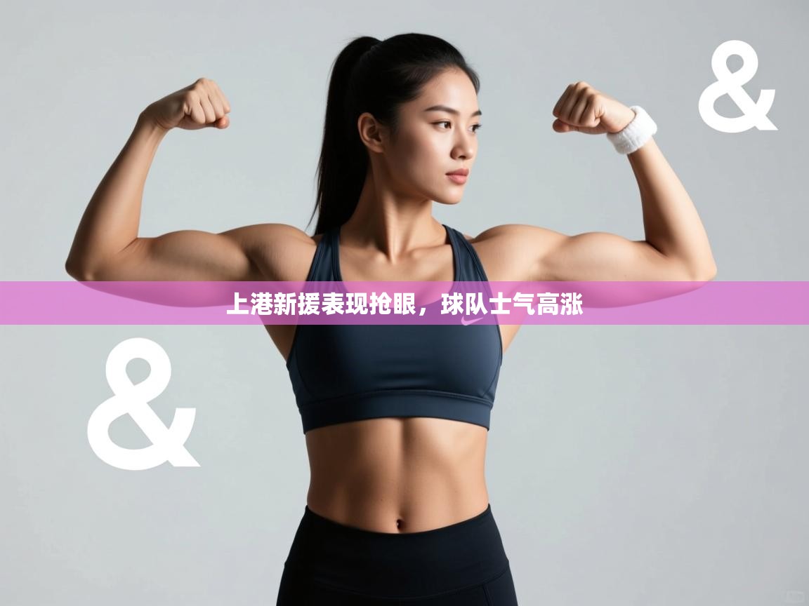 爱游戏下载-上港新援表现抢眼,球队士气高涨 第4张