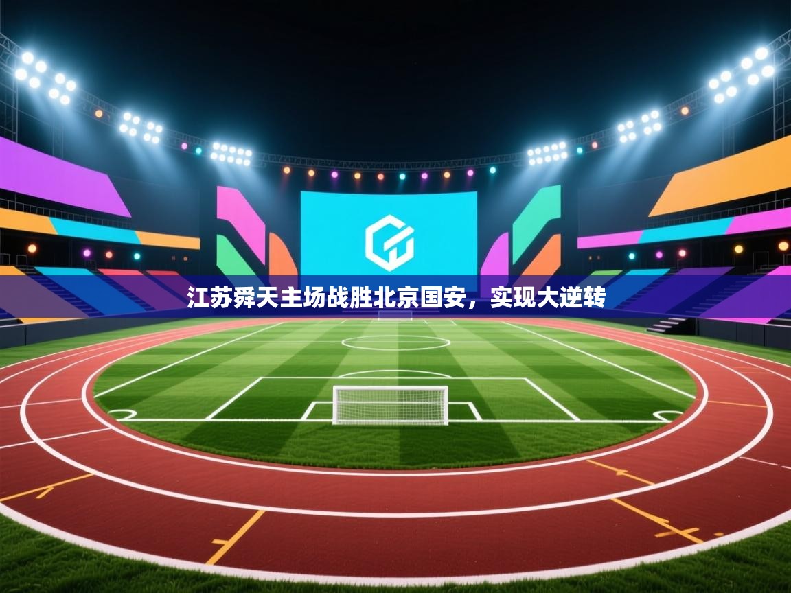 爱游戏体育下载-江苏舜天主场战胜北京国安，实现大逆转  第3张