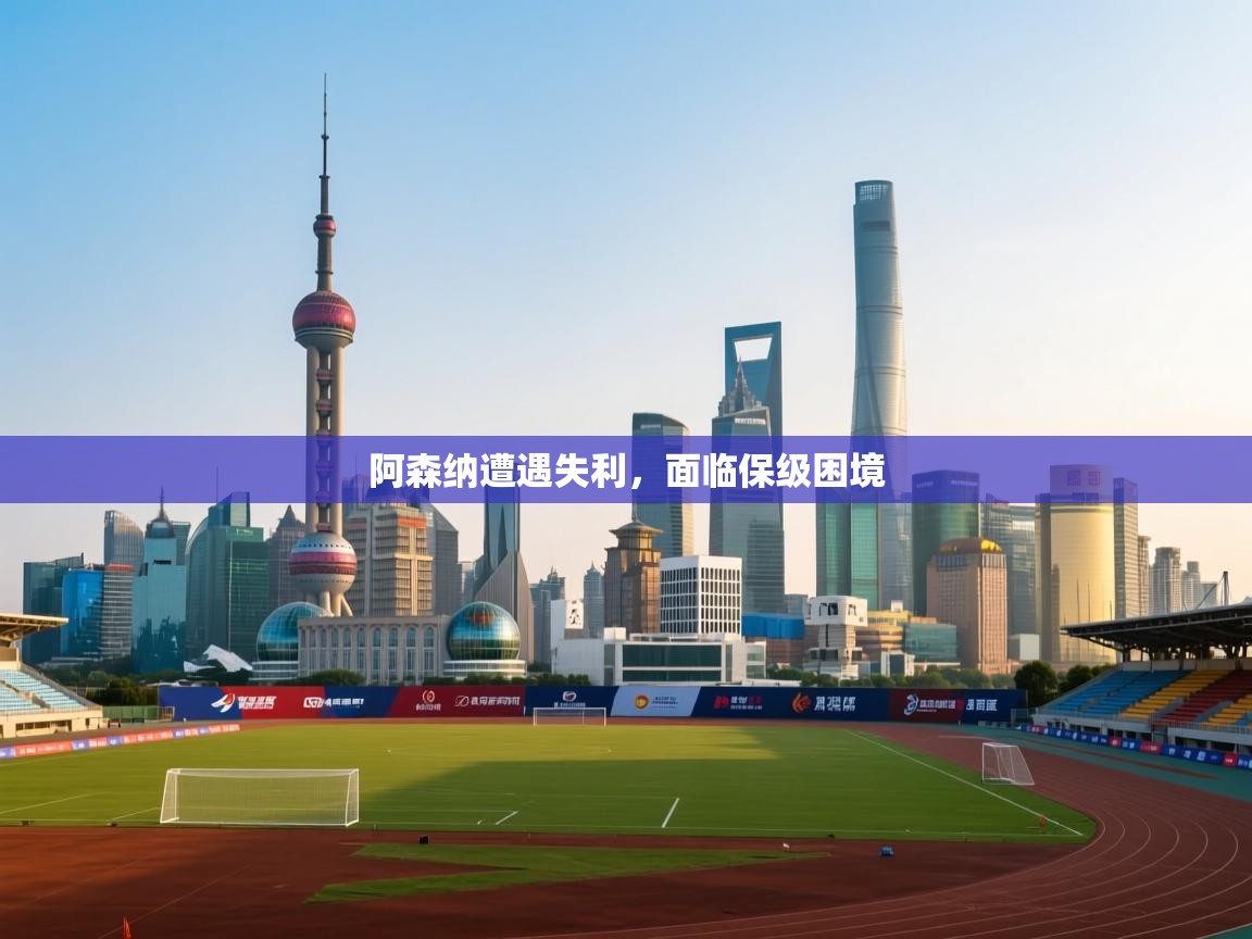 爱游戏 ayx 中国官方网站_ayx sports-阿森纳遭遇失利，面临保级困境  第2张