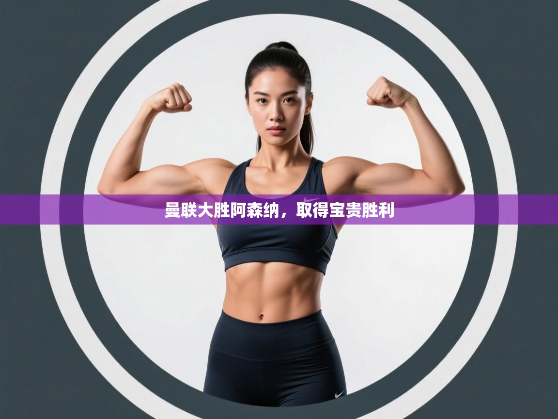 欢娱游戏平台-曼联大胜阿森纳，取得宝贵胜利  第4张