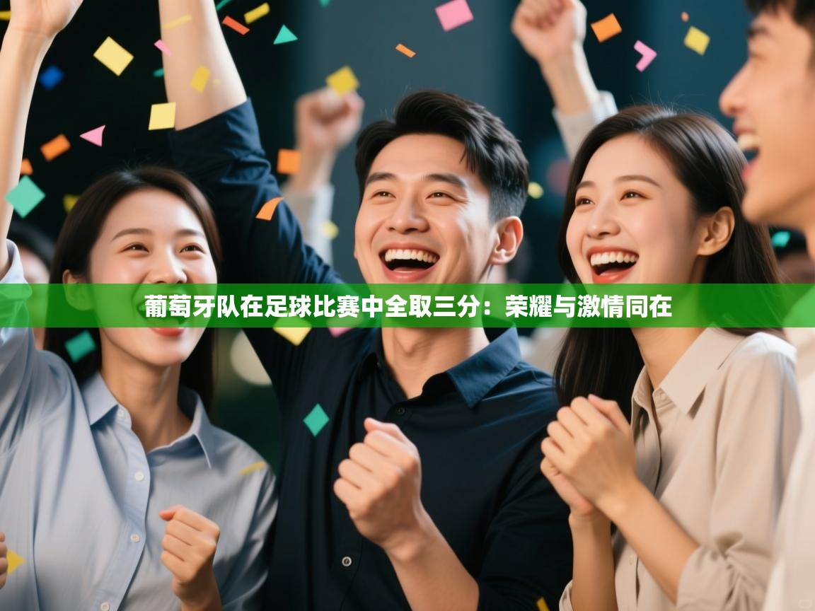 爱游戏-葡萄牙队在足球比赛中全取三分：荣耀与激情同在  第2张