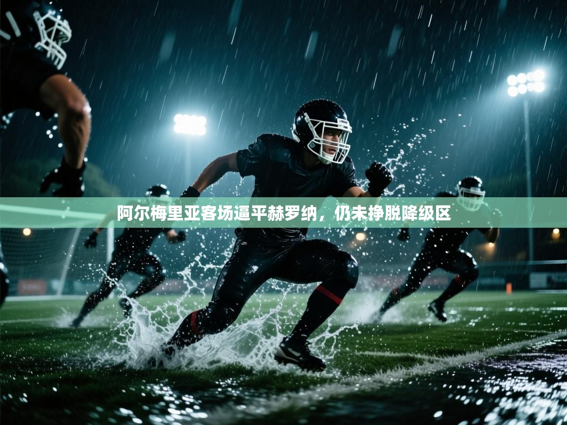 爱游戏下载-阿尔梅里亚客场逼平赫罗纳，仍未挣脱降级区  第4张