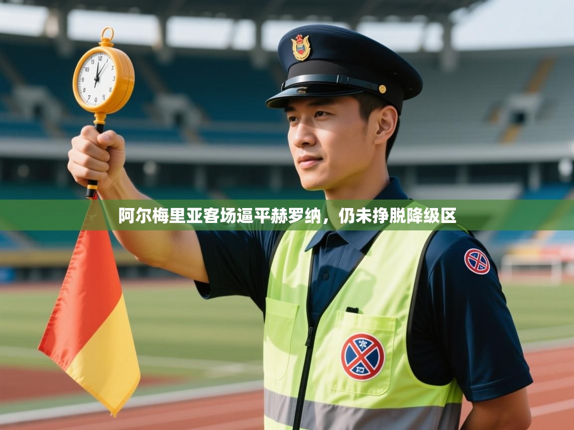 爱游戏下载-阿尔梅里亚客场逼平赫罗纳，仍未挣脱降级区  第2张