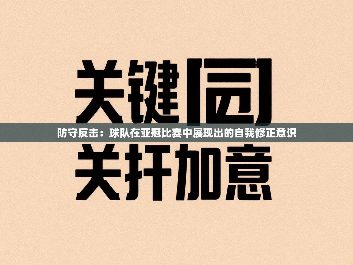 爱游戏娱乐登录-防守反击：球队在亚冠比赛中展现出的自我修正意识  第2张