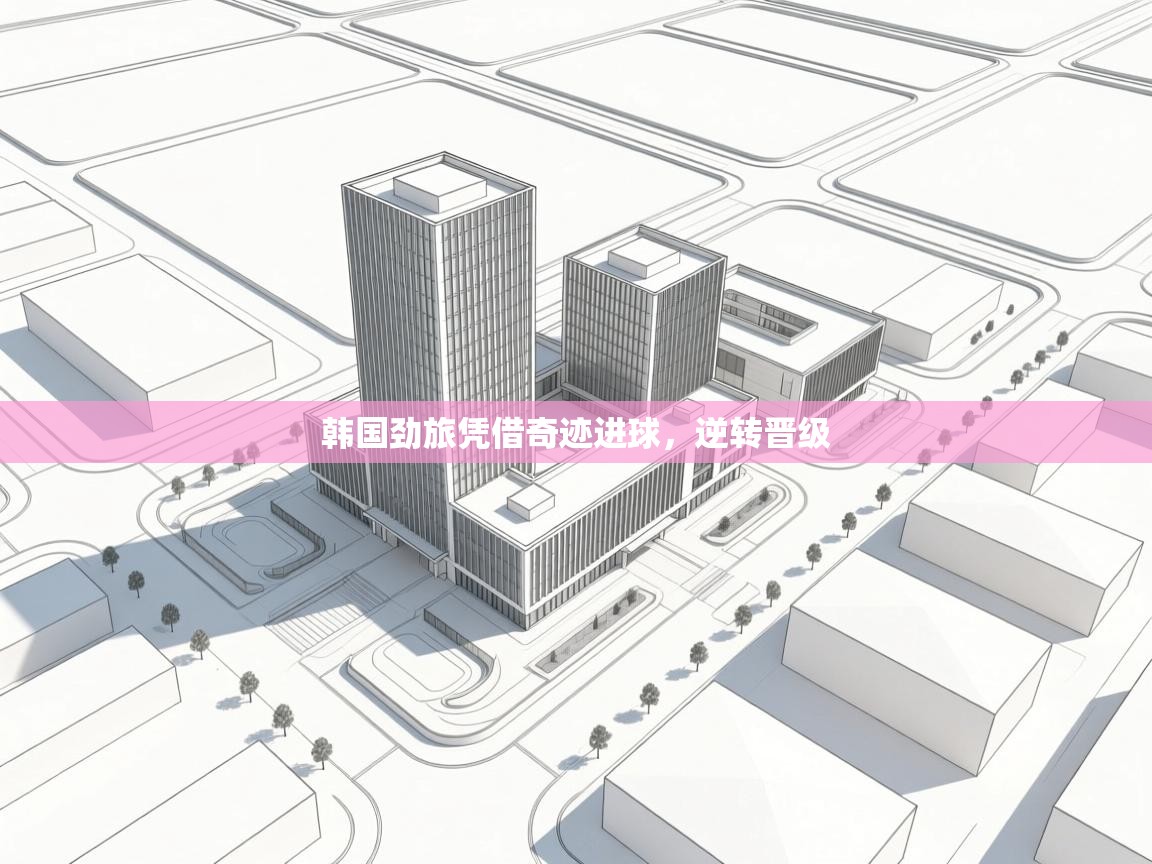 爱游戏直播-韩国劲旅凭借奇迹进球,逆转晋级 第3张